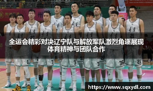 全运会精彩对决辽宁队与解放军队激烈角逐展现体育精神与团队合作